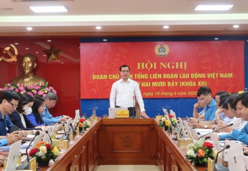 5 nội dung quan trọng tại Hội nghị lần thứ 27 Đoàn Chủ tịch Tổng Liên đoàn Lao động Việt Nam
