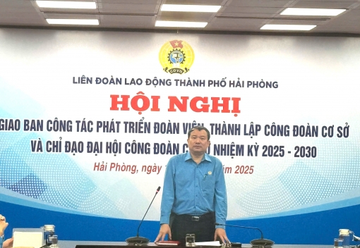 LĐLĐ thành phố Hải Phòng: Tập trung đẩy mạnh phát triển đoàn viên, thành lập công đoàn cơ sở và chỉ đạo Đại hội công đoàn cơ sở  nhiệm kỳ 2025–2030 