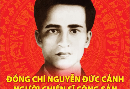 Đồng chí Nguyễn Đức Cảnh - Tấm gương sáng ngời, dấn thân của chủ nghĩa anh hùng cách mạng
